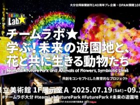 「チームラボ 学ぶ！未来の遊園地と、花と共に生きる動物たち」大分県立美術館