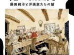 「フジタからはじまる猫の絵画史　藤田嗣治と洋画家たちの猫」府中市美術館