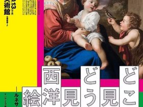 「どこ見る？どう見る？西洋絵画！ルネサンスから印象派までサンディエゴ美術館 feat.国立西洋美術館」京都市京セラ美術館