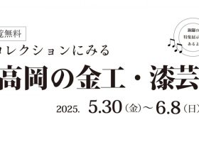 「コレクションにみる　高岡の金工・漆芸」高岡市美術館
