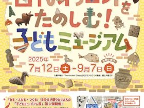 夏の特別展「みる！さわる！つくる！古代オリエントをたのしむ！子どもミュージアム」古代オリエント博物館