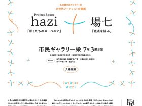 「Project Space hazi+場七」名古屋市民ギャラリー栄