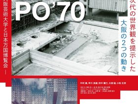 「Around EXPO’70 ―当時の大阪芸術大学と日本万国博覧会―」大阪芸術大学博物館