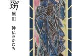 所蔵作品一挙公開「棟方志功展Ⅲ　神仏のかたち」日本民藝館
