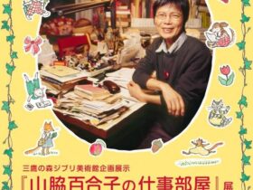 「ぐりとぐら」「いやいやえん」の絵本画家・山脇百合子の「仕事部屋」展」三鷹の森ジブリ美術館
