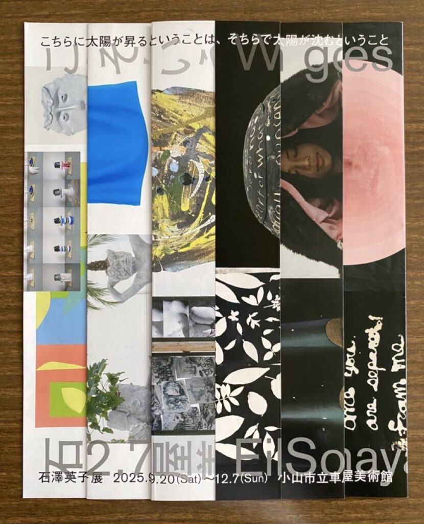 「こちらに太陽が昇るということは、そちらで太陽が沈むということ 石澤英子展」小山市立車屋美術館