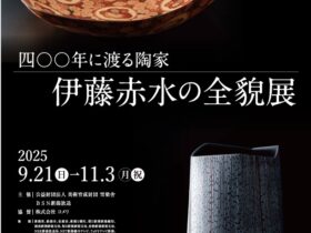「四〇〇年に渡る陶家　伊藤赤水の全貌展」梁舎美術館