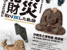 沖縄戦後80年「戦災文化財」「失われた沖縄の文化財と取り戻した軌跡」沖縄県立博物館・美術館（おきみゅー）