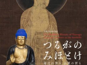 特別展「つるがのみほとけ～海辺の祈り、山里の祈り～」敦賀市立博物館