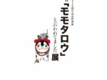 「私は昔「モモタロウ」と云われてました」展　細辻伊兵衛美術館