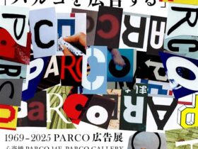 『パルコを広告する』1969 - 2025 PARCO広告展 心斎橋会場」PARCO GALLERY OSAKA