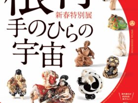 「根付＜NETSUKE＞－手のひらの宇宙」姫路市書写の里・美術工芸館