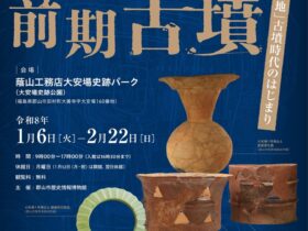 特別企画展「発掘された日本列島2025地域展 郡山盆地の前期古墳」大安場史跡公園