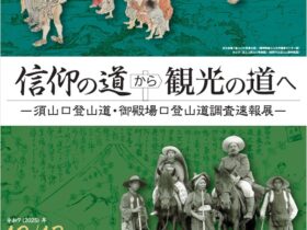 「信仰の道から観光の道へ－須山口登山道 御殿場口登山道調査速報展－」静岡県富士山世界遺産センター