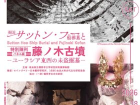 特別陳列「英国サットン・フー船葬墓と藤ノ木古墳－ユーラシア東西の未盗掘墓－」奈良県立橿原考古学研究所附属博物館