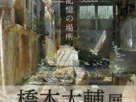 「橋本大輔展 記憶の場所」森の美術館