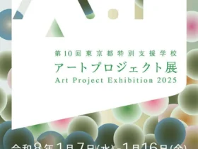 第10回「東京都特別支援学校アートプロジェクト展」東京藝術大学大学美術館
