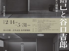 「堀口捨己と谷口吉郎 - 茶室に魅せられた建築家 -」谷口吉郎・吉生記念 金沢建築館