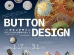 「BUTTON DESIGN　ボタンにおける装飾の美たち」新居浜市美術館