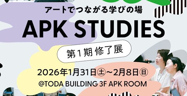 「アートでつながる学びの場 APK STUDIES 第1期修了展」TODA BUILDING